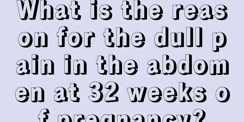 What is the reason for the dull pain in the abdomen at 32 weeks of pregnancy?