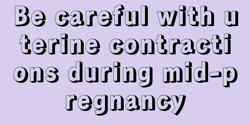 Be careful with uterine contractions during mid-pregnancy