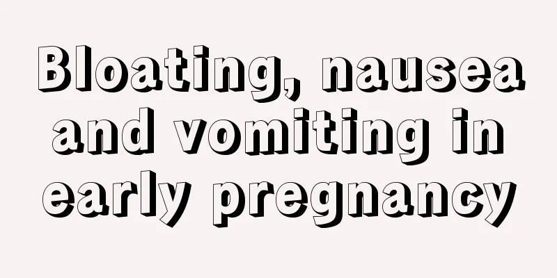 Bloating, nausea and vomiting in early pregnancy