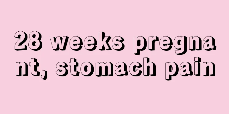 28 weeks pregnant, stomach pain