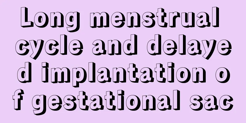 Long menstrual cycle and delayed implantation of gestational sac