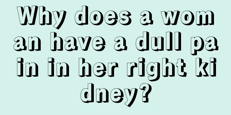 Why does a woman have a dull pain in her right kidney?