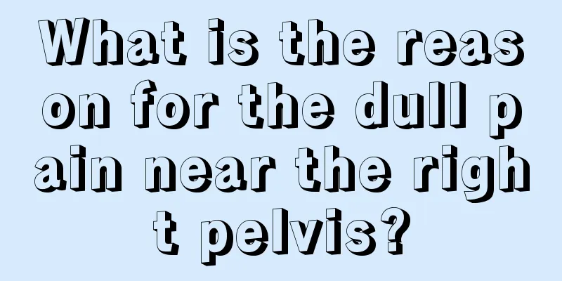 What is the reason for the dull pain near the right pelvis?