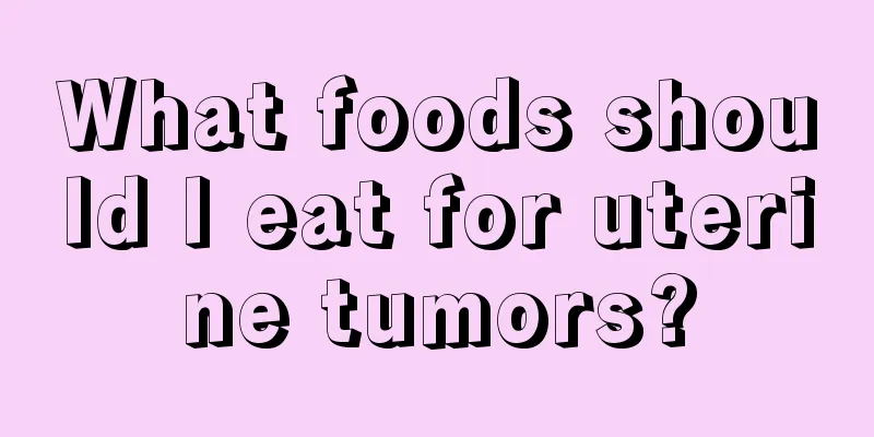 What foods should I eat for uterine tumors?