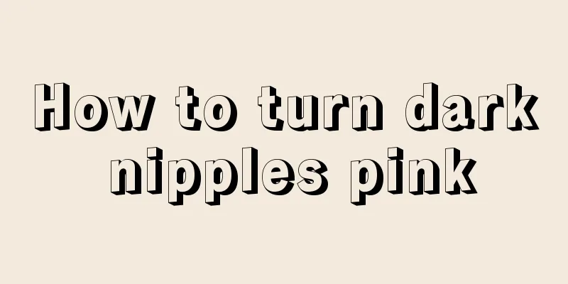 How to turn dark nipples pink