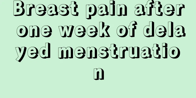 Breast pain after one week of delayed menstruation