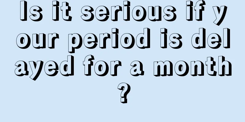 Is it serious if your period is delayed for a month?