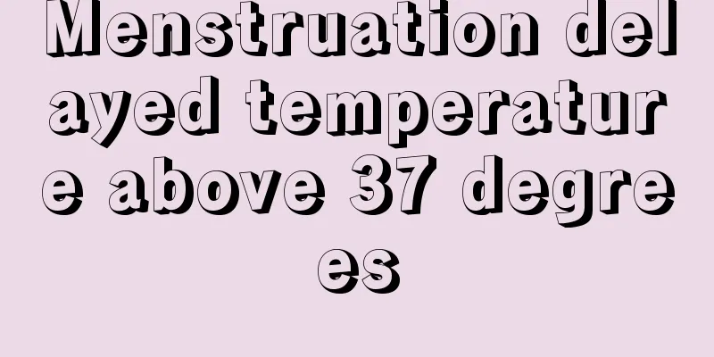 Menstruation delayed temperature above 37 degrees