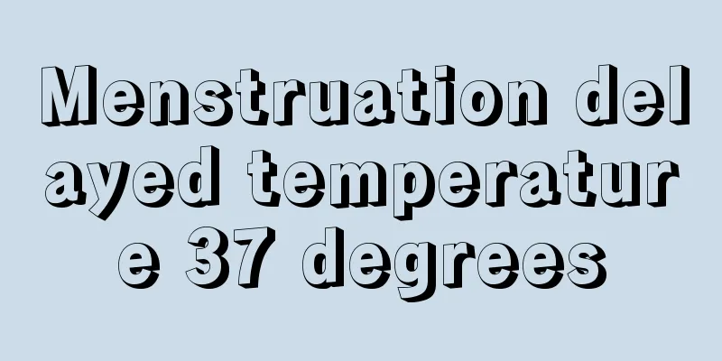 Menstruation delayed temperature 37 degrees