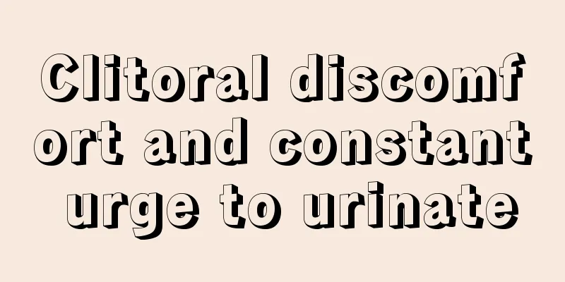 Clitoral discomfort and constant urge to urinate