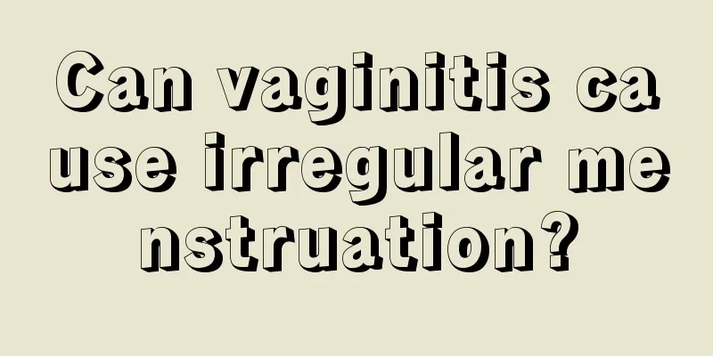 Can vaginitis cause irregular menstruation?