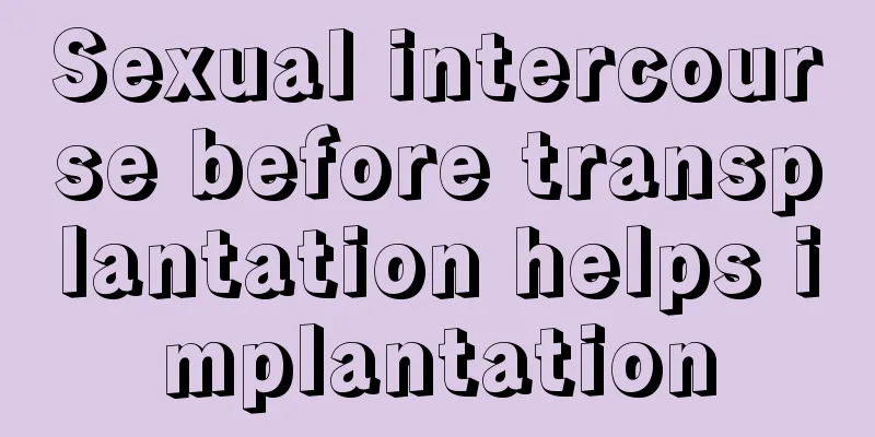 Sexual intercourse before transplantation helps implantation