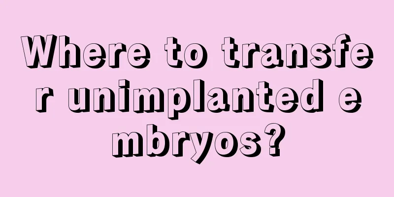 Where to transfer unimplanted embryos?