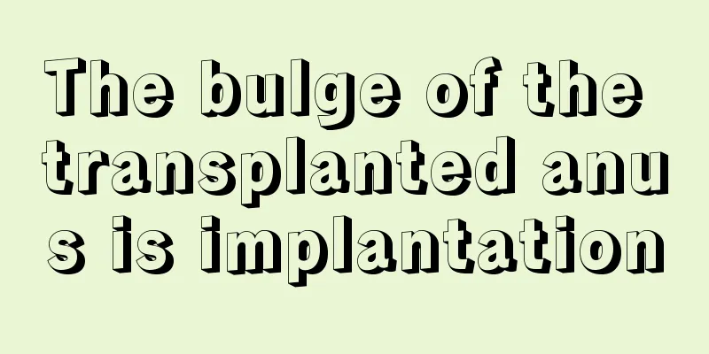 The bulge of the transplanted anus is implantation