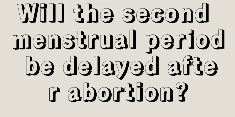 Will the second menstrual period be delayed after abortion?