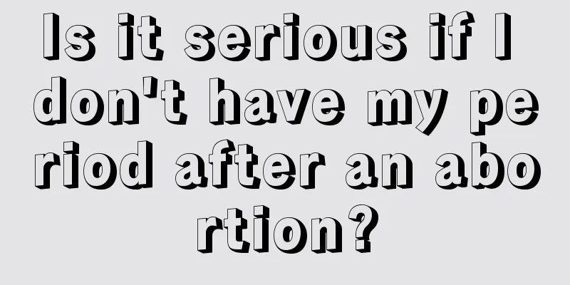 Is it serious if I don't have my period after an abortion?