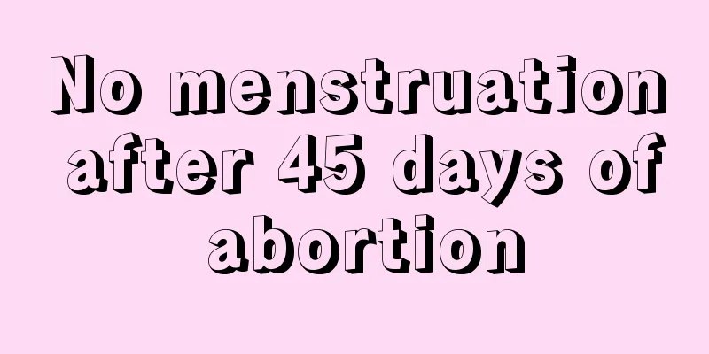 No menstruation after 45 days of abortion