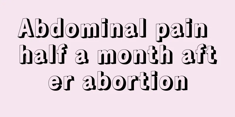 Abdominal pain half a month after abortion