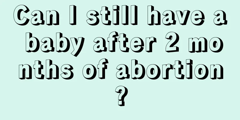 Can I still have a baby after 2 months of abortion?