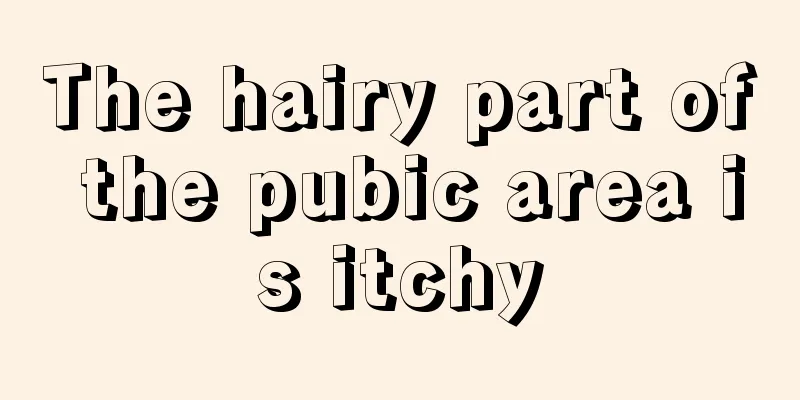 The hairy part of the pubic area is itchy