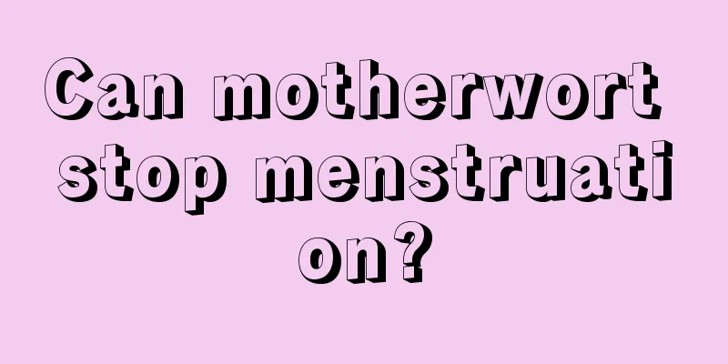 Can motherwort stop menstruation?