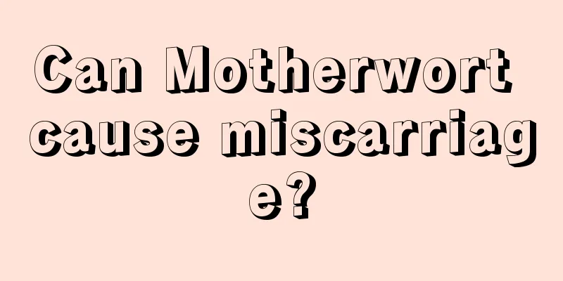 Can Motherwort cause miscarriage?