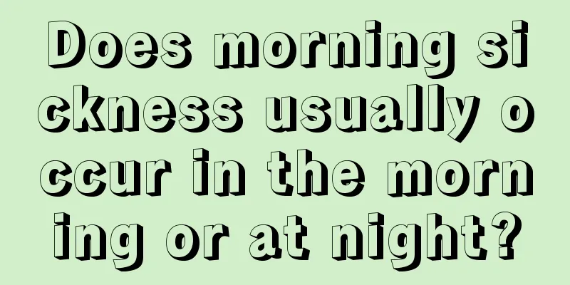 Does morning sickness usually occur in the morning or at night?