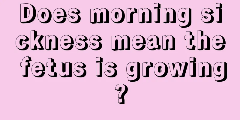 Does morning sickness mean the fetus is growing?