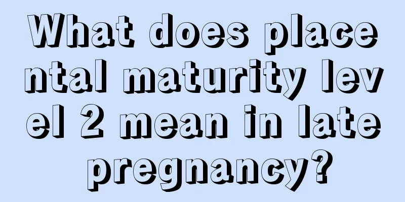 What does placental maturity level 2 mean in late pregnancy?