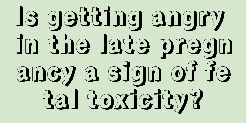 Is getting angry in the late pregnancy a sign of fetal toxicity?