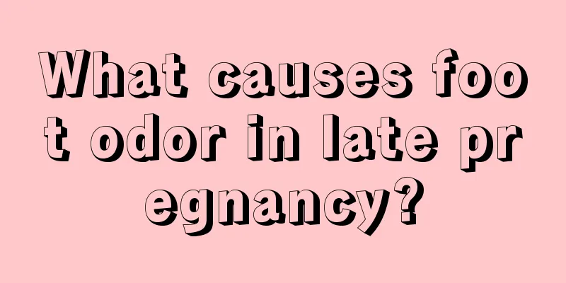 What causes foot odor in late pregnancy?