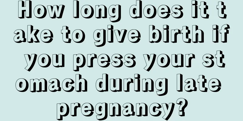 How long does it take to give birth if you press your stomach during late pregnancy?