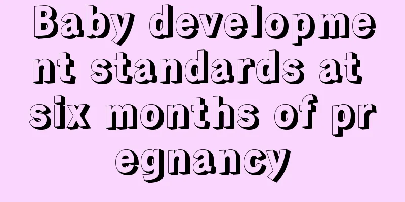 Baby development standards at six months of pregnancy