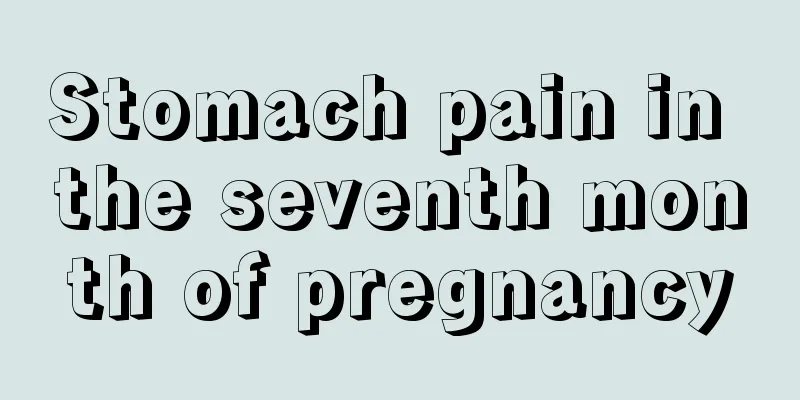 Stomach pain in the seventh month of pregnancy