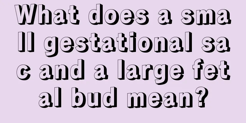 What does a small gestational sac and a large fetal bud mean?