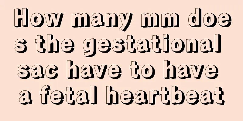 How many mm does the gestational sac have to have a fetal heartbeat