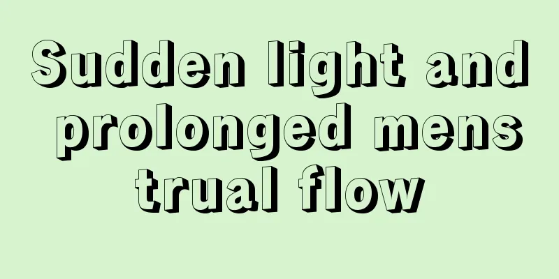 Sudden light and prolonged menstrual flow