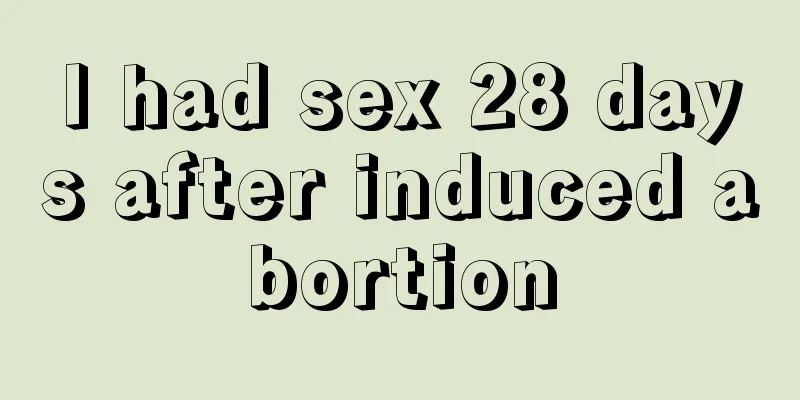 I had sex 28 days after induced abortion