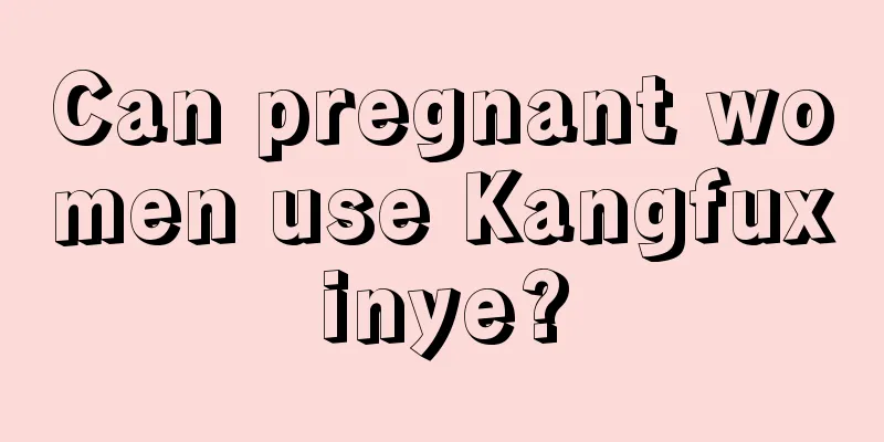 Can pregnant women use Kangfuxinye?