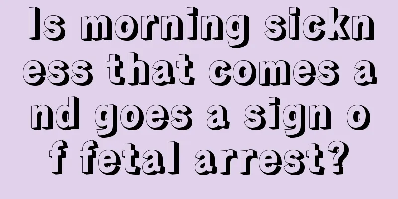 Is morning sickness that comes and goes a sign of fetal arrest?