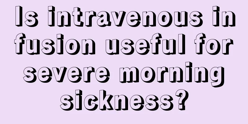 Is intravenous infusion useful for severe morning sickness?