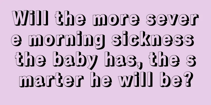 Will the more severe morning sickness the baby has, the smarter he will be?