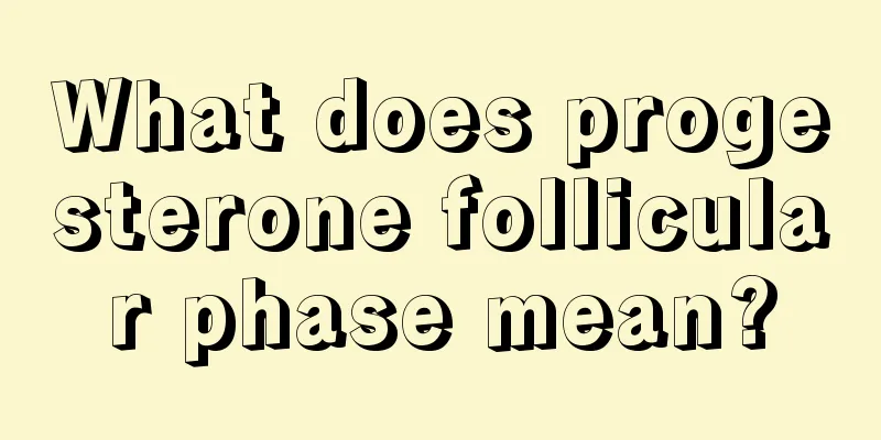 What does progesterone follicular phase mean?