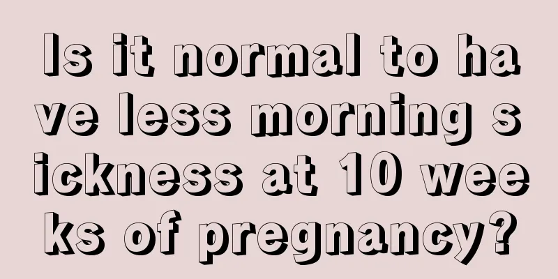 Is it normal to have less morning sickness at 10 weeks of pregnancy?