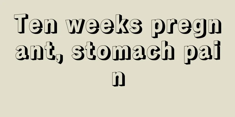 Ten weeks pregnant, stomach pain