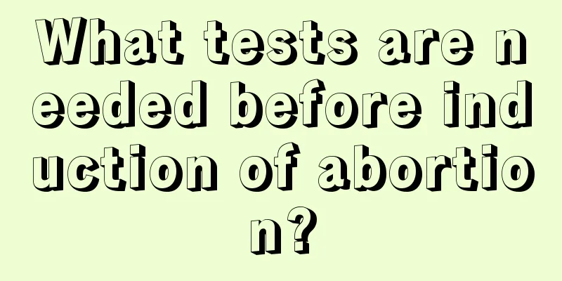 What tests are needed before induction of abortion?