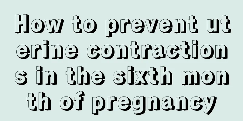 How to prevent uterine contractions in the sixth month of pregnancy