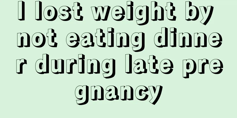 I lost weight by not eating dinner during late pregnancy