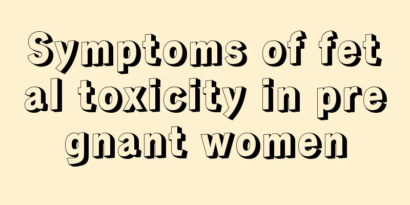 Symptoms of fetal toxicity in pregnant women