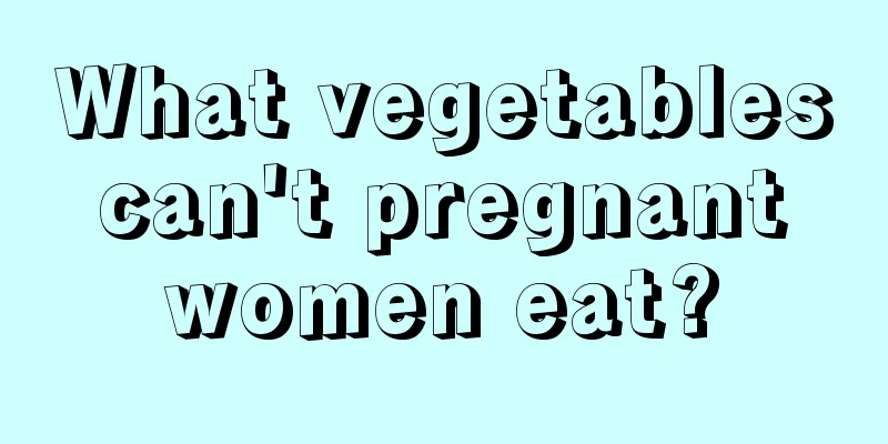 What vegetables can't pregnant women eat?